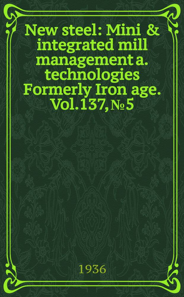 New steel : Mini & integrated mill management a. technologies [Formerly] Iron age. Vol.137, №5