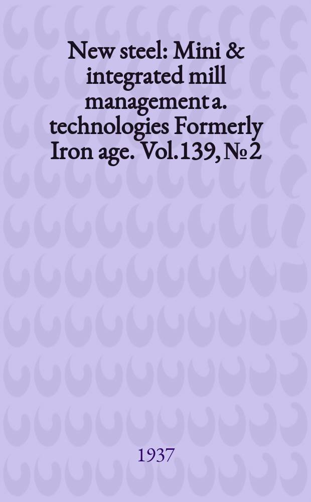 New steel : Mini & integrated mill management a. technologies [Formerly] Iron age. Vol.139, №2