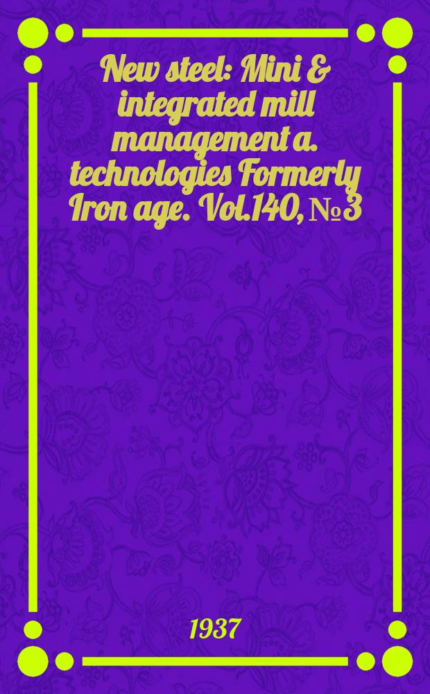 New steel : Mini & integrated mill management a. technologies [Formerly] Iron age. Vol.140, №3