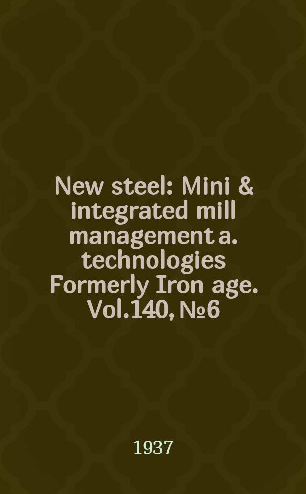 New steel : Mini & integrated mill management a. technologies [Formerly] Iron age. Vol.140, №6