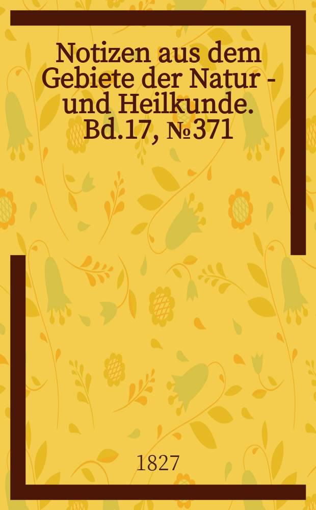 Notizen aus dem Gebiete der Natur - und Heilkunde. Bd.17, №371