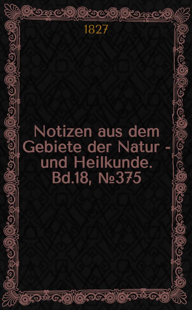 Notizen aus dem Gebiete der Natur - und Heilkunde. Bd.18, №375