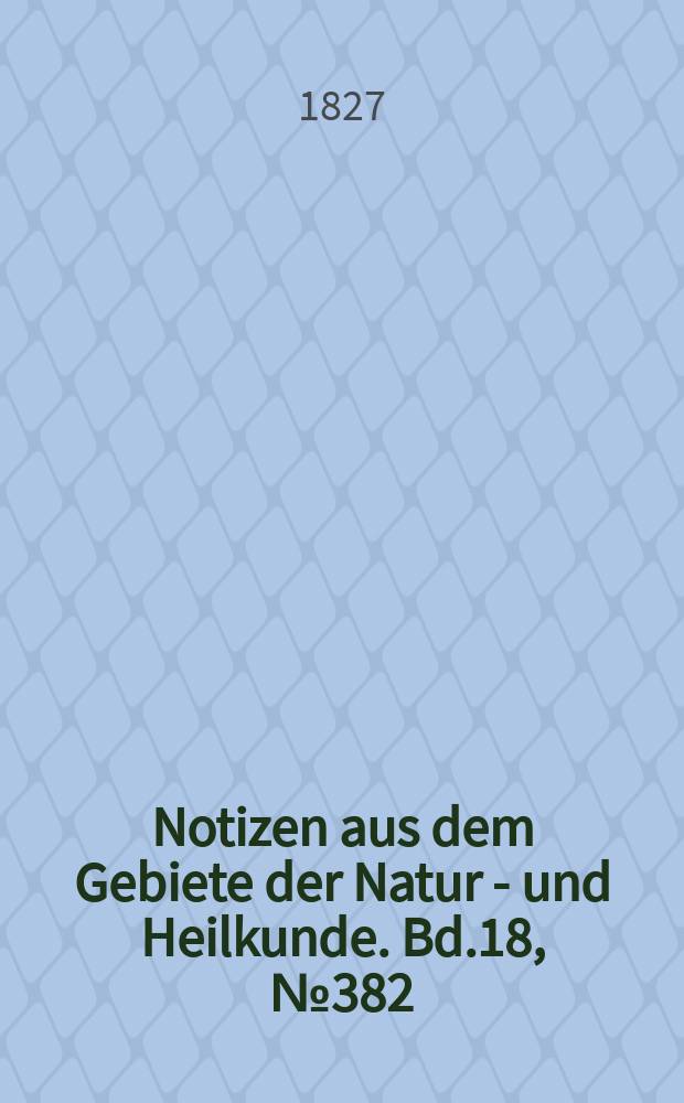 Notizen aus dem Gebiete der Natur - und Heilkunde. Bd.18, №382