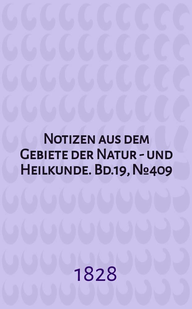 Notizen aus dem Gebiete der Natur - und Heilkunde. Bd.19, №409