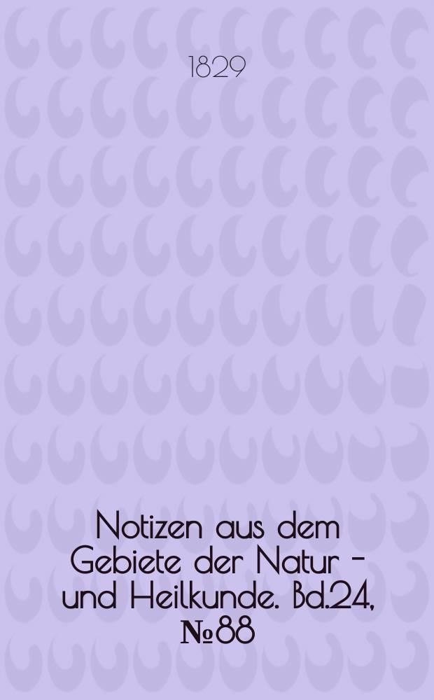 Notizen aus dem Gebiete der Natur - und Heilkunde. Bd.24, №88