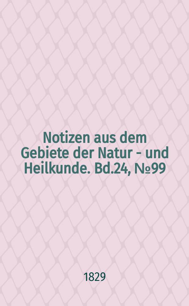 Notizen aus dem Gebiete der Natur - und Heilkunde. Bd.24, №99