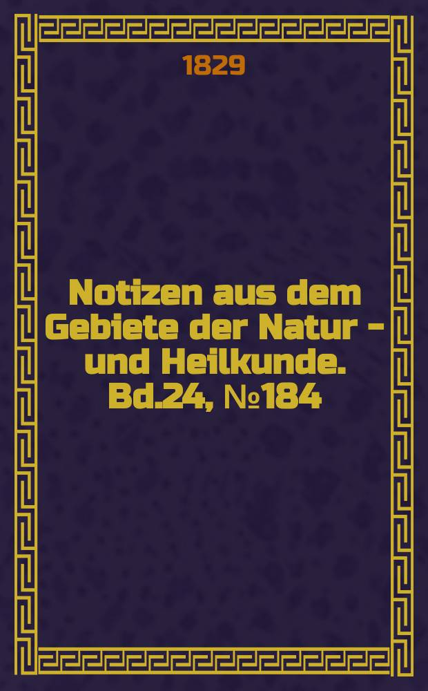 Notizen aus dem Gebiete der Natur - und Heilkunde. Bd.24, №184