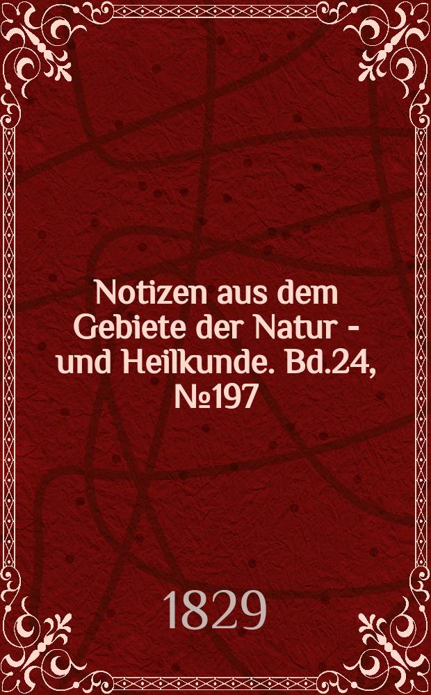 Notizen aus dem Gebiete der Natur - und Heilkunde. Bd.24, №197