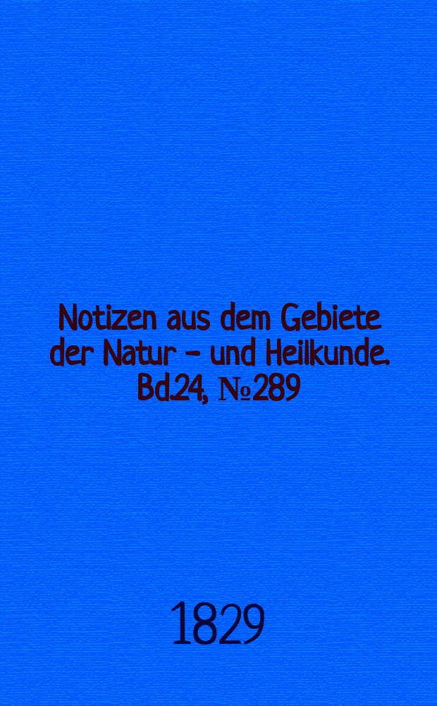 Notizen aus dem Gebiete der Natur - und Heilkunde. Bd.24, №289