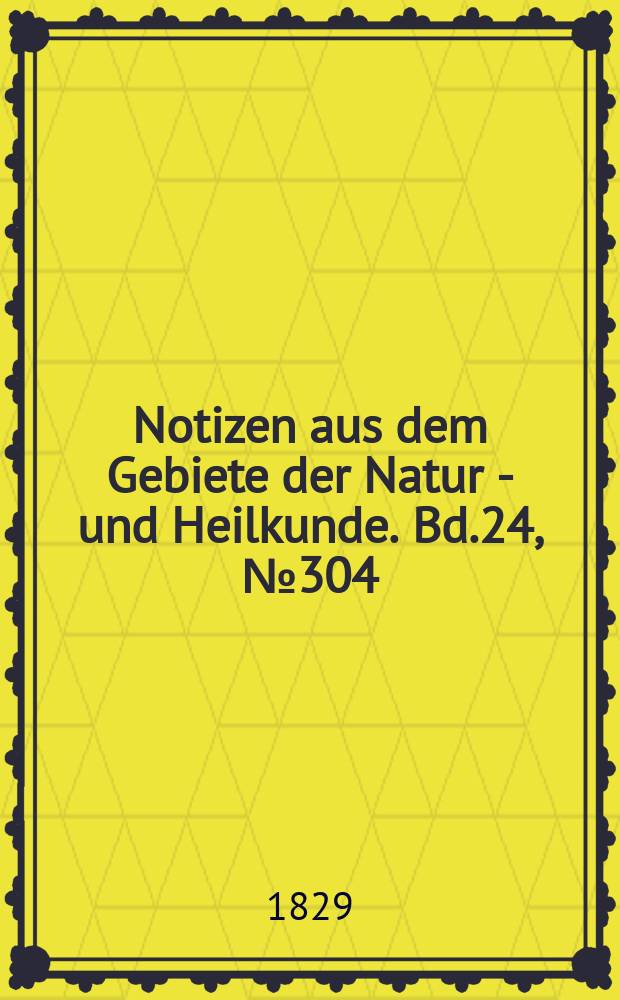 Notizen aus dem Gebiete der Natur - und Heilkunde. Bd.24, №304