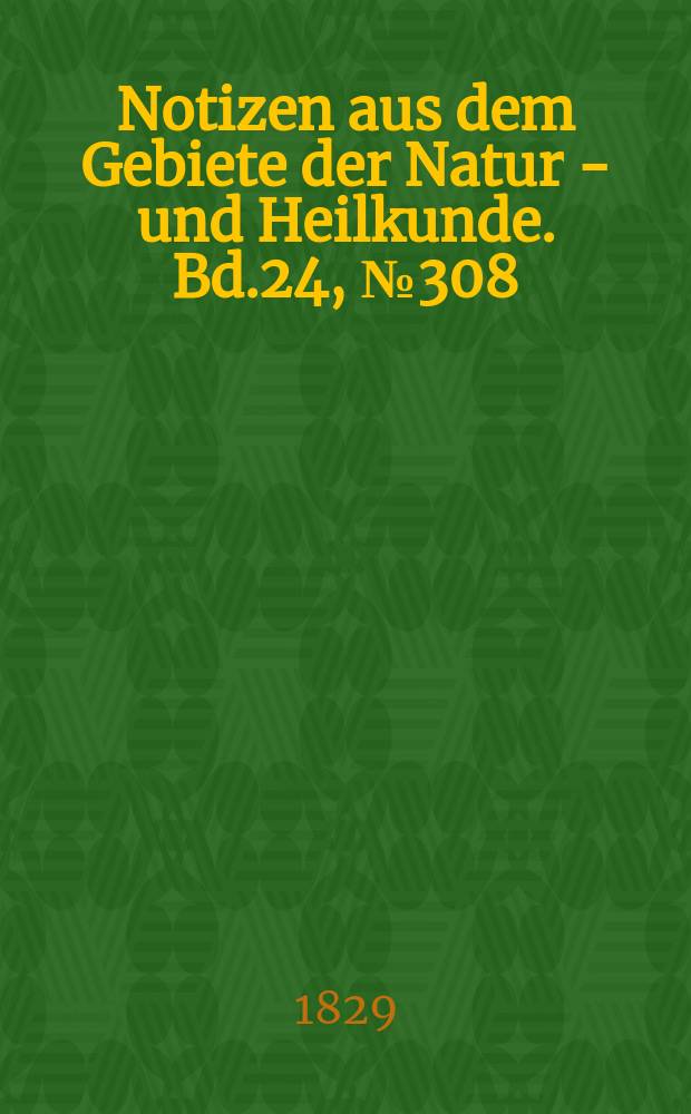 Notizen aus dem Gebiete der Natur - und Heilkunde. Bd.24, №308