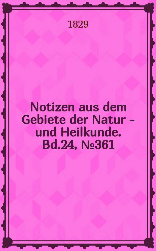 Notizen aus dem Gebiete der Natur - und Heilkunde. Bd.24, №361