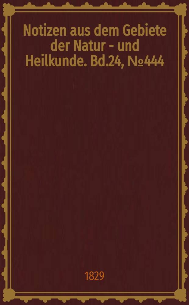 Notizen aus dem Gebiete der Natur - und Heilkunde. Bd.24, №444