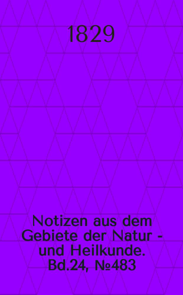 Notizen aus dem Gebiete der Natur - und Heilkunde. Bd.24, №483