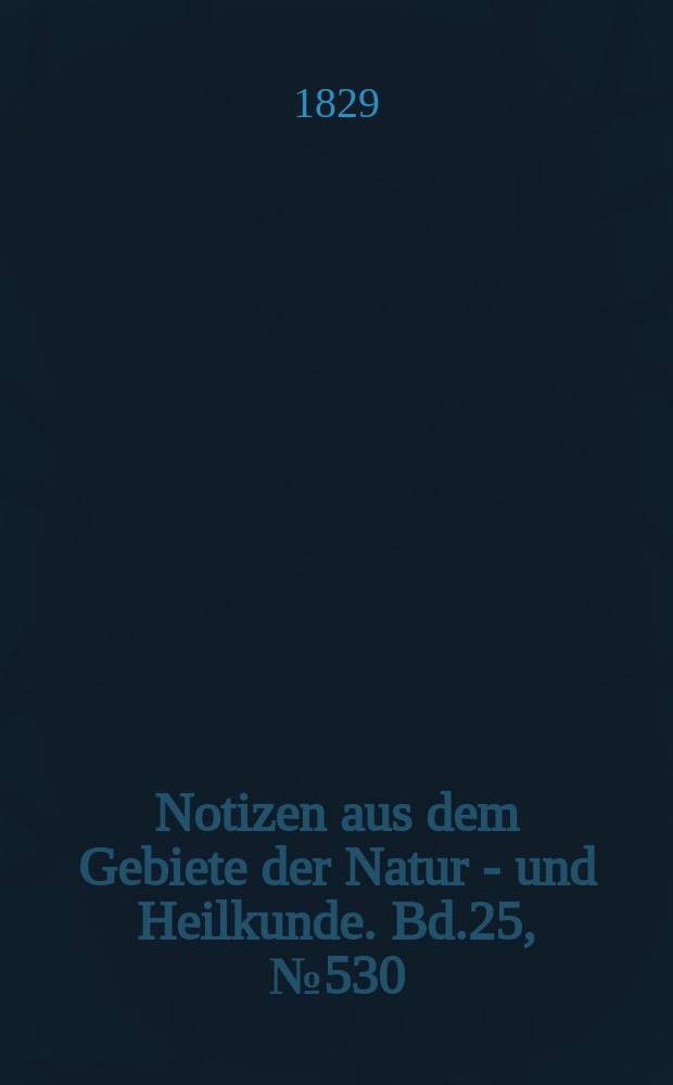 Notizen aus dem Gebiete der Natur - und Heilkunde. Bd.25, №530