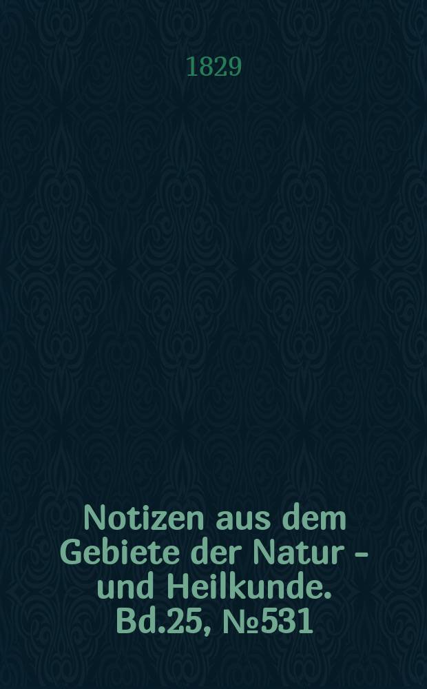 Notizen aus dem Gebiete der Natur - und Heilkunde. Bd.25, №531