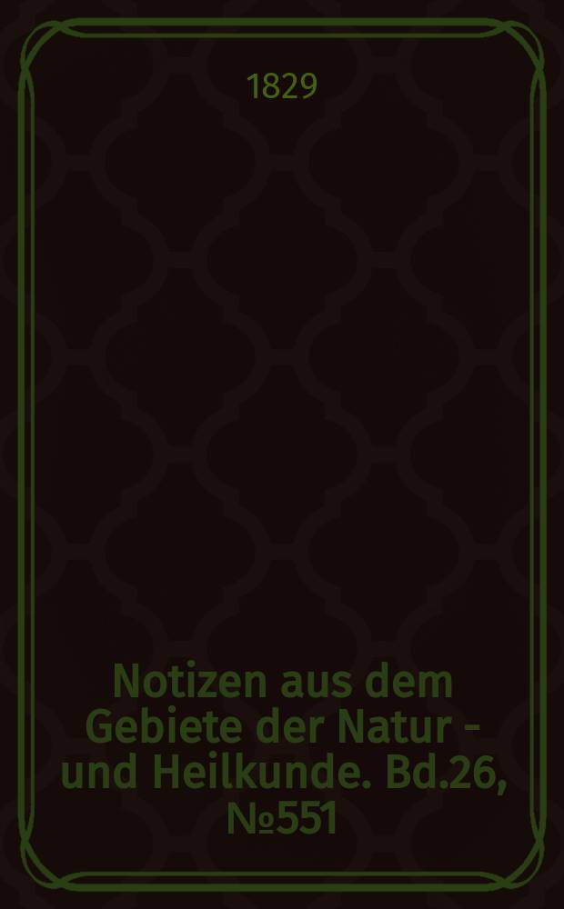 Notizen aus dem Gebiete der Natur - und Heilkunde. Bd.26, №551