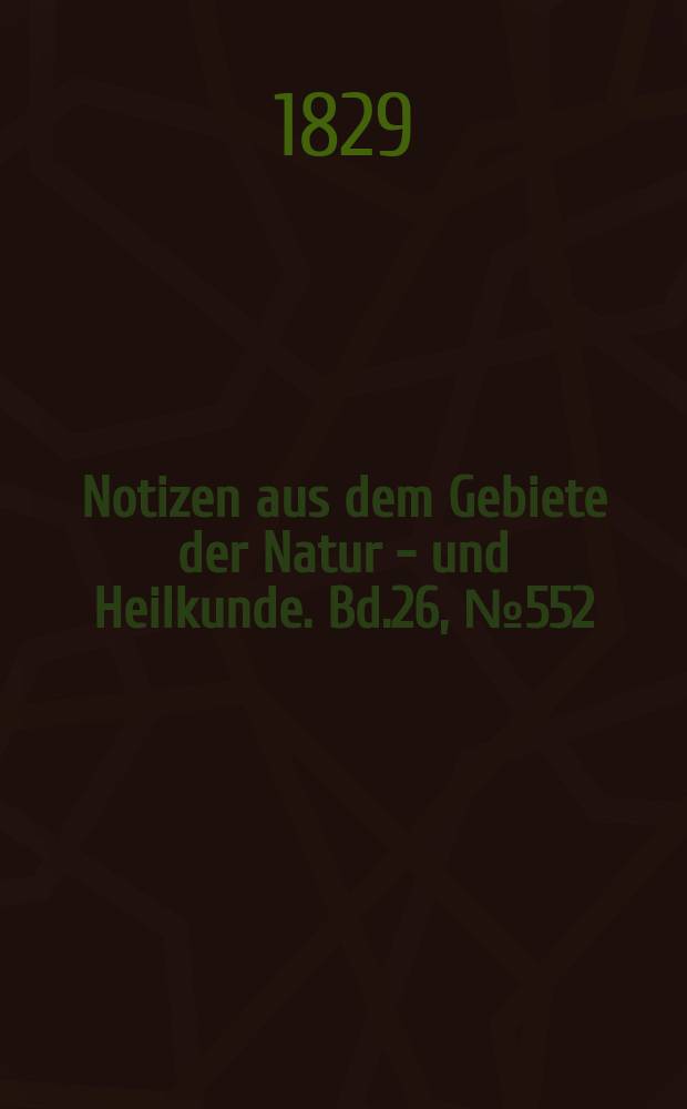 Notizen aus dem Gebiete der Natur - und Heilkunde. Bd.26, №552