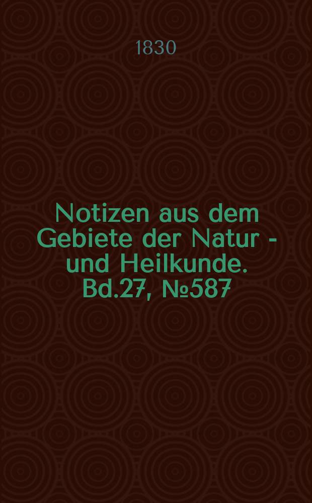 Notizen aus dem Gebiete der Natur - und Heilkunde. Bd.27, №587