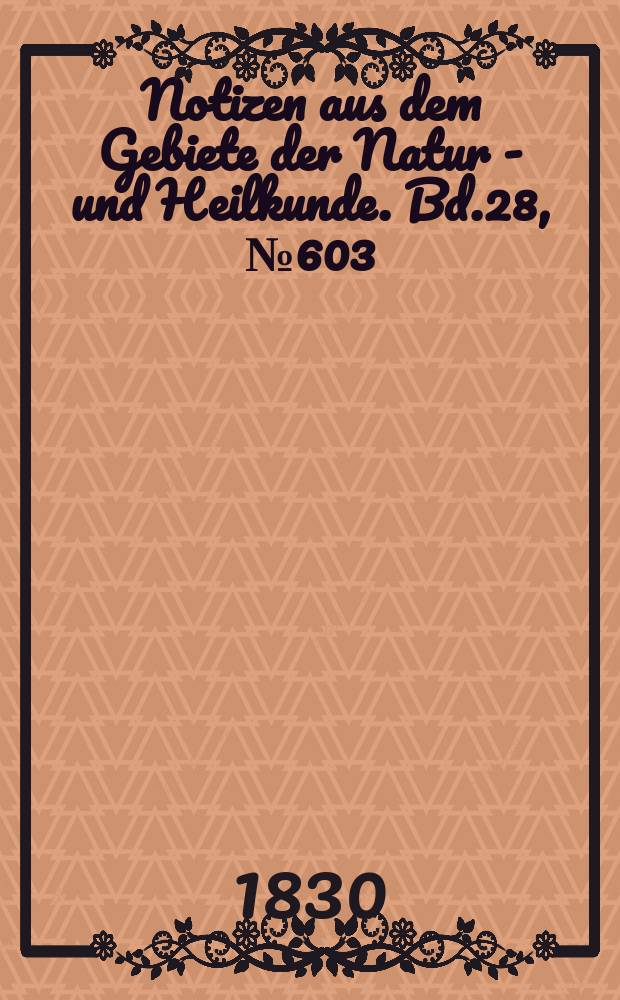Notizen aus dem Gebiete der Natur - und Heilkunde. Bd.28, №603