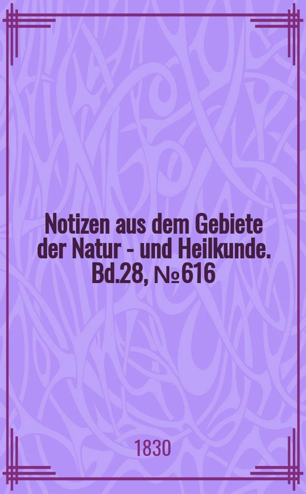 Notizen aus dem Gebiete der Natur - und Heilkunde. Bd.28, №616