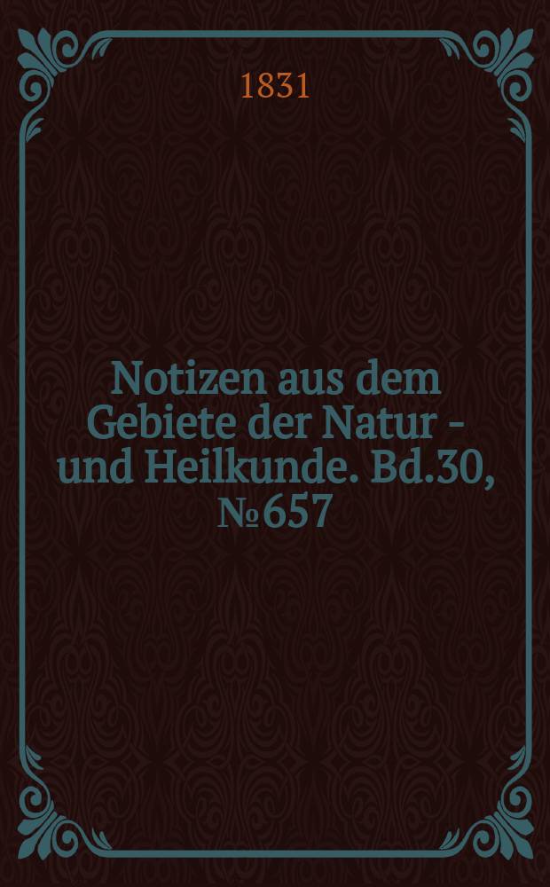 Notizen aus dem Gebiete der Natur - und Heilkunde. Bd.30, №657
