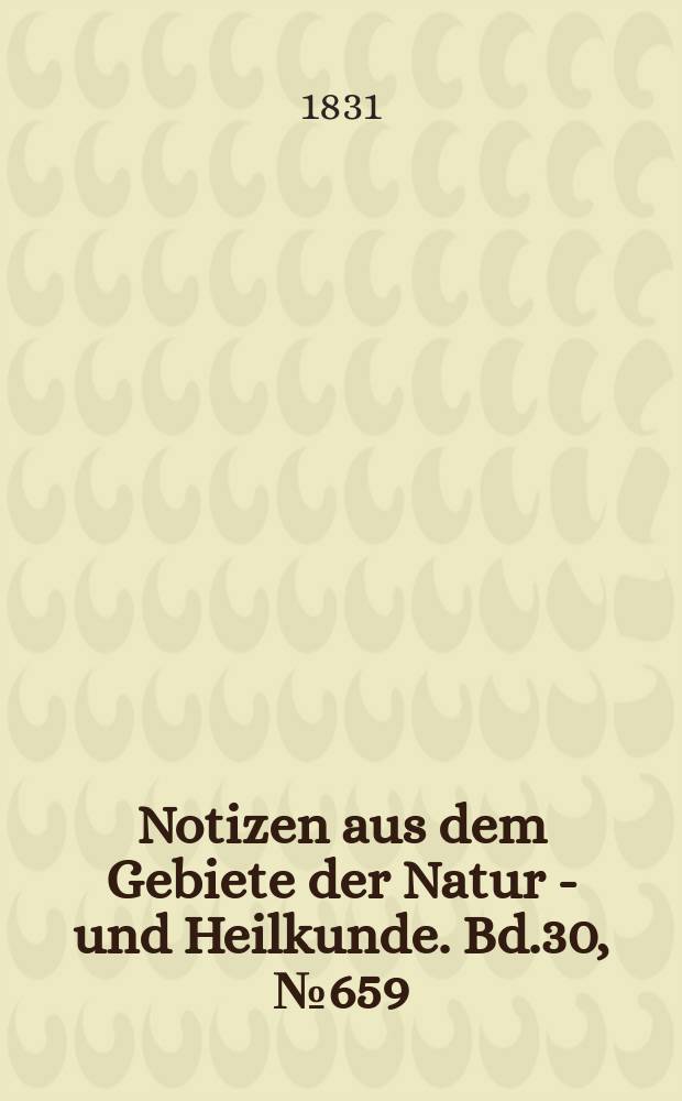 Notizen aus dem Gebiete der Natur - und Heilkunde. Bd.30, №659