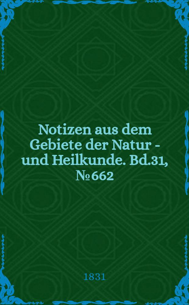 Notizen aus dem Gebiete der Natur - und Heilkunde. Bd.31, №662