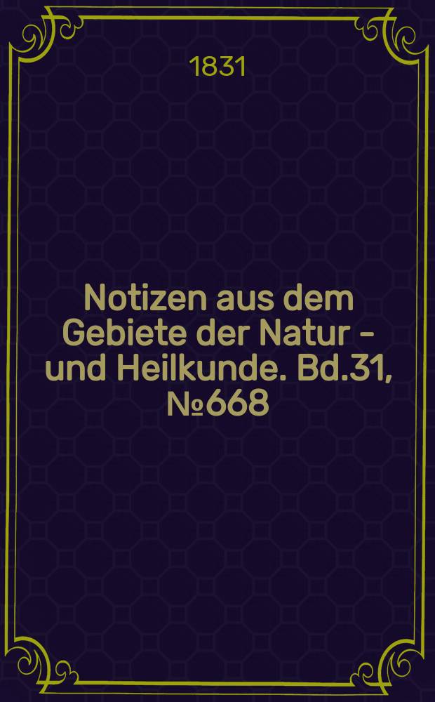 Notizen aus dem Gebiete der Natur - und Heilkunde. Bd.31, №668