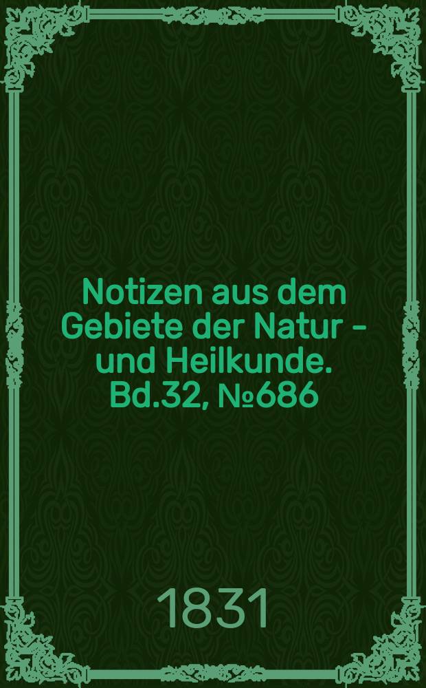 Notizen aus dem Gebiete der Natur - und Heilkunde. Bd.32, №686