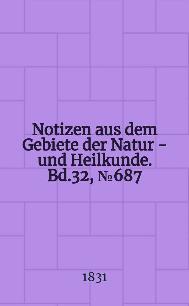 Notizen aus dem Gebiete der Natur - und Heilkunde. Bd.32, №687