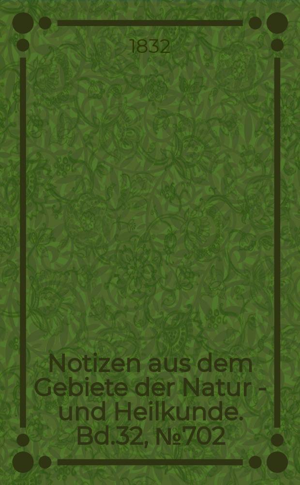 Notizen aus dem Gebiete der Natur - und Heilkunde. Bd.32, №702