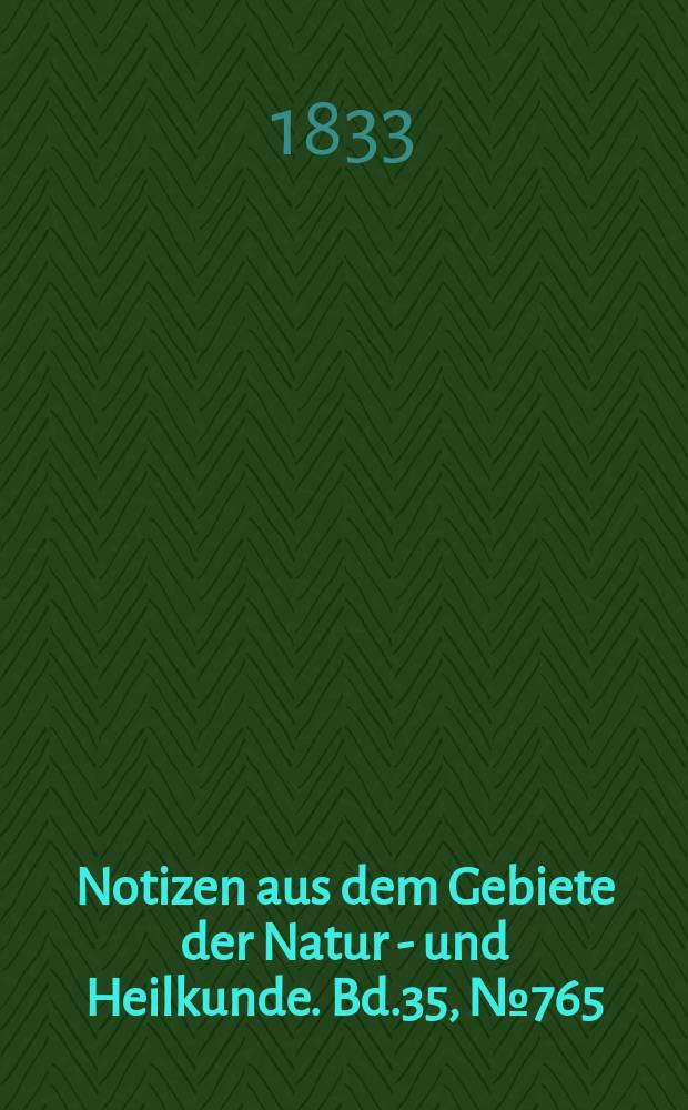 Notizen aus dem Gebiete der Natur - und Heilkunde. Bd.35, №765