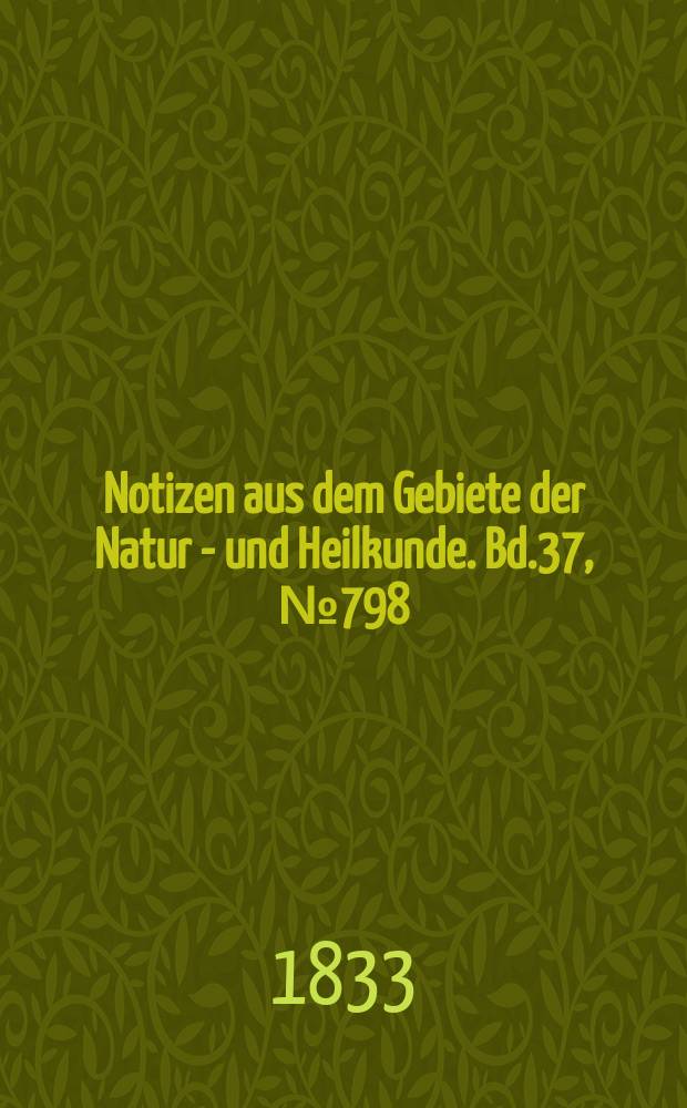 Notizen aus dem Gebiete der Natur - und Heilkunde. Bd.37, №798
