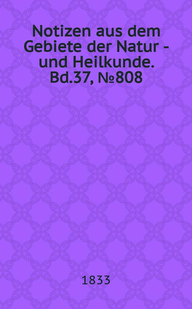 Notizen aus dem Gebiete der Natur - und Heilkunde. Bd.37, №808