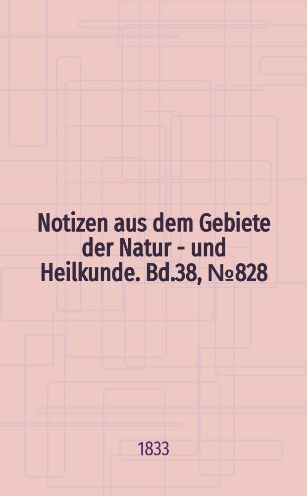 Notizen aus dem Gebiete der Natur - und Heilkunde. Bd.38, №828