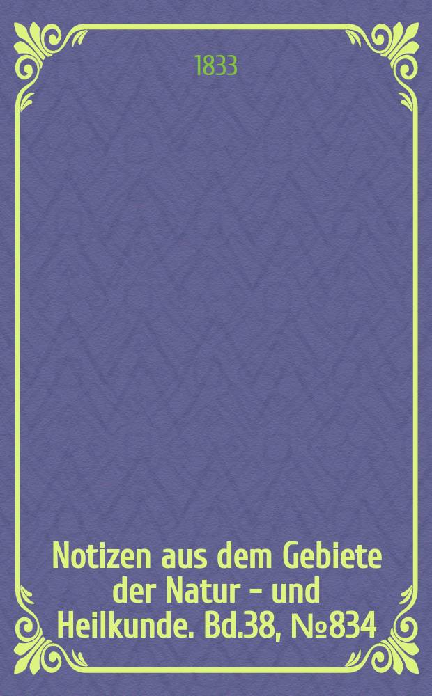 Notizen aus dem Gebiete der Natur - und Heilkunde. Bd.38, №834
