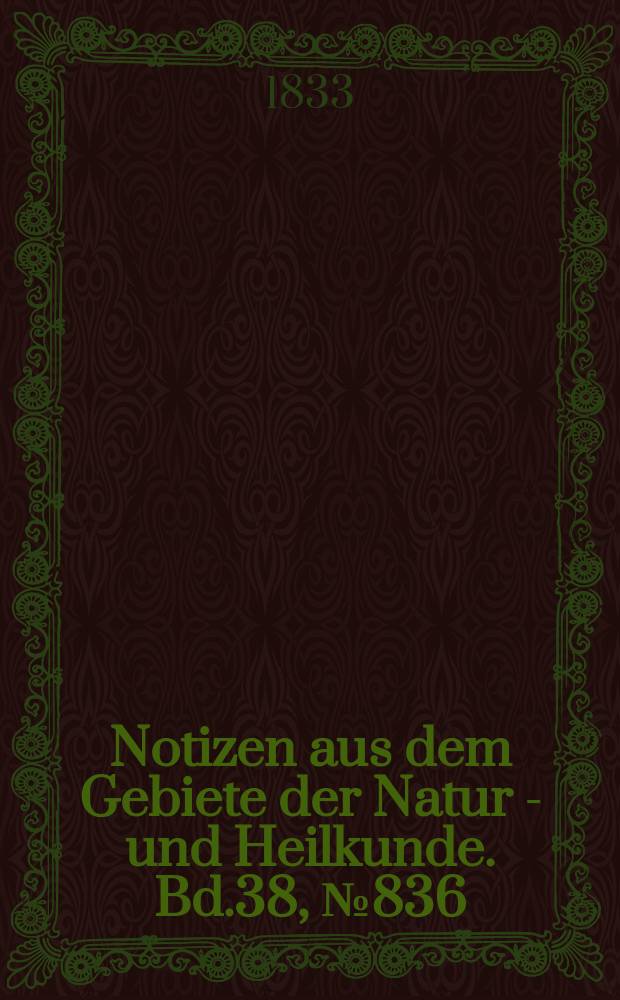 Notizen aus dem Gebiete der Natur - und Heilkunde. Bd.38, №836