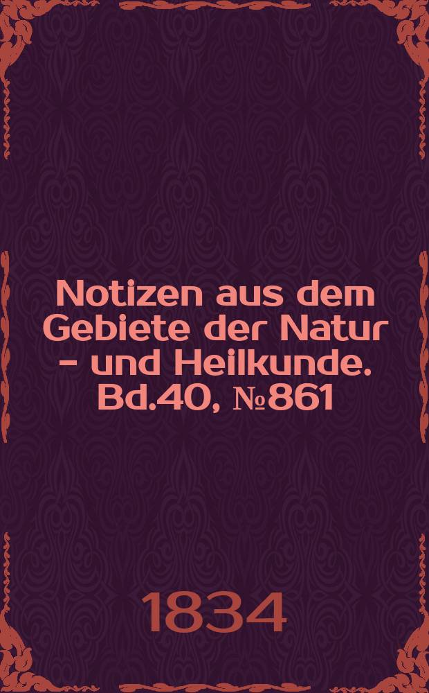 Notizen aus dem Gebiete der Natur - und Heilkunde. Bd.40, №861