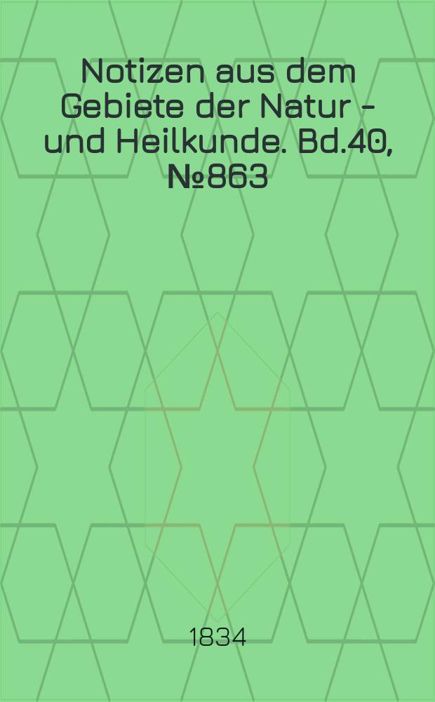 Notizen aus dem Gebiete der Natur - und Heilkunde. Bd.40, №863