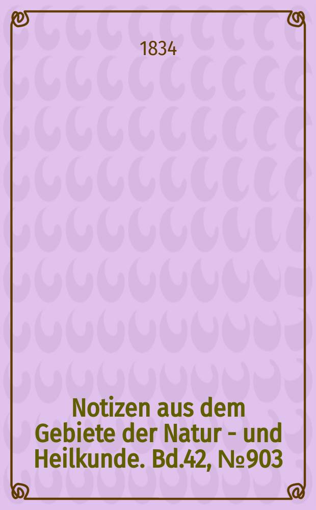 Notizen aus dem Gebiete der Natur - und Heilkunde. Bd.42, №903