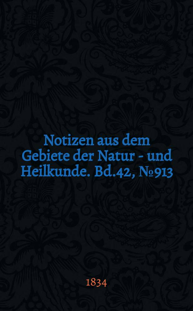 Notizen aus dem Gebiete der Natur - und Heilkunde. Bd.42, №913