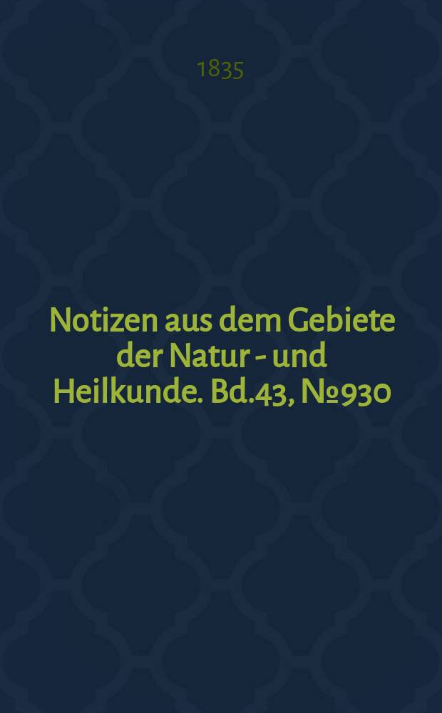 Notizen aus dem Gebiete der Natur - und Heilkunde. Bd.43, №930