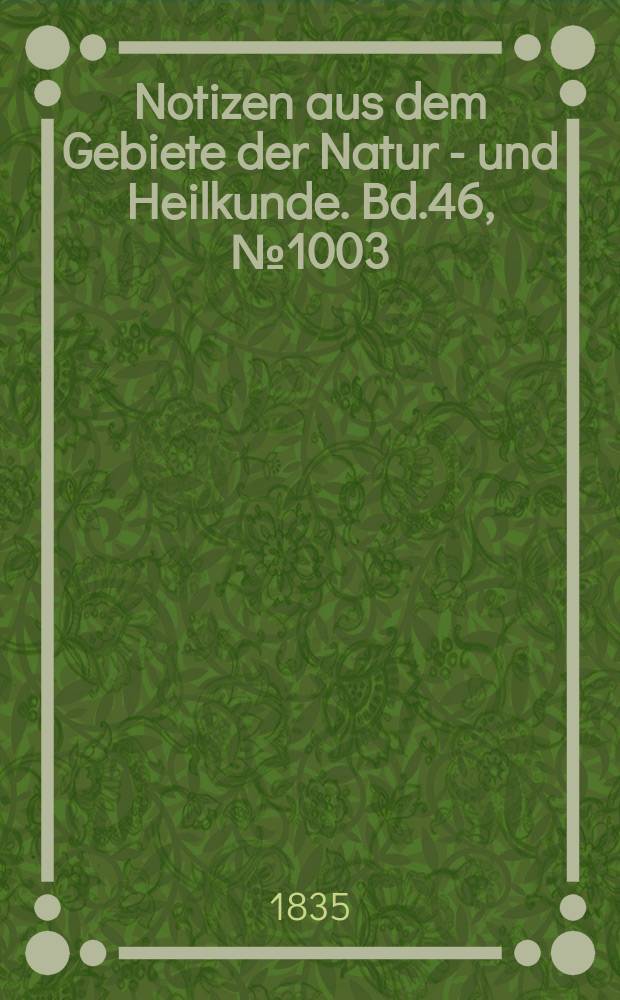 Notizen aus dem Gebiete der Natur - und Heilkunde. Bd.46, №1003
