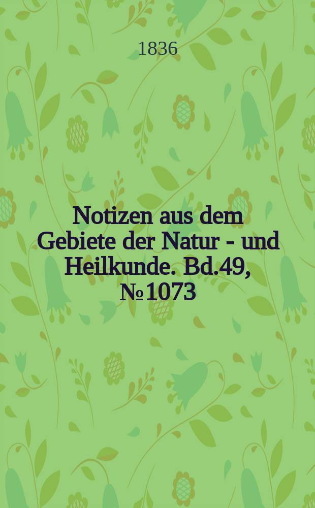 Notizen aus dem Gebiete der Natur - und Heilkunde. Bd.49, №1073