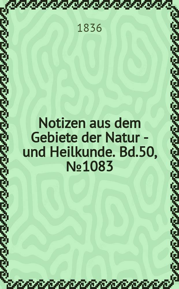 Notizen aus dem Gebiete der Natur - und Heilkunde. Bd.50, №1083
