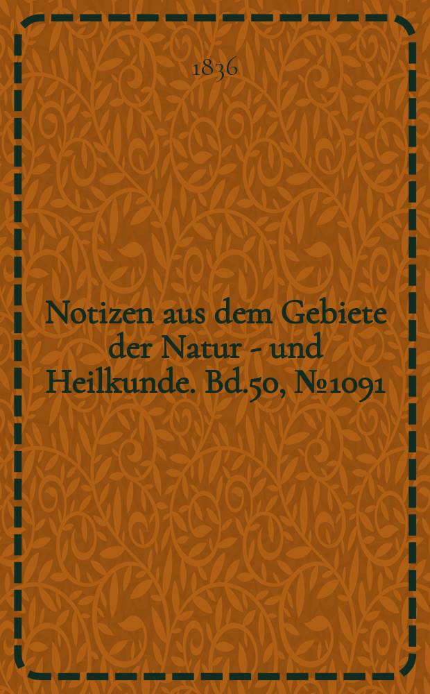 Notizen aus dem Gebiete der Natur - und Heilkunde. Bd.50, №1091