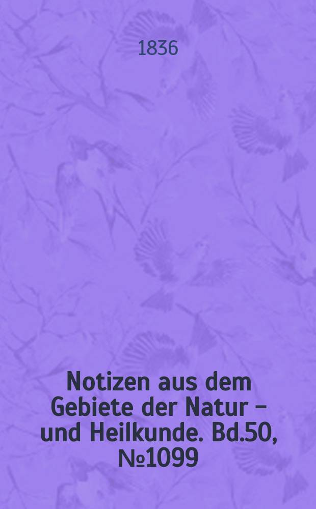 Notizen aus dem Gebiete der Natur - und Heilkunde. Bd.50, №1099
