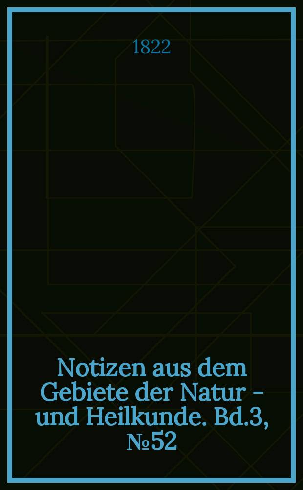 Notizen aus dem Gebiete der Natur - und Heilkunde. Bd.3, №52
