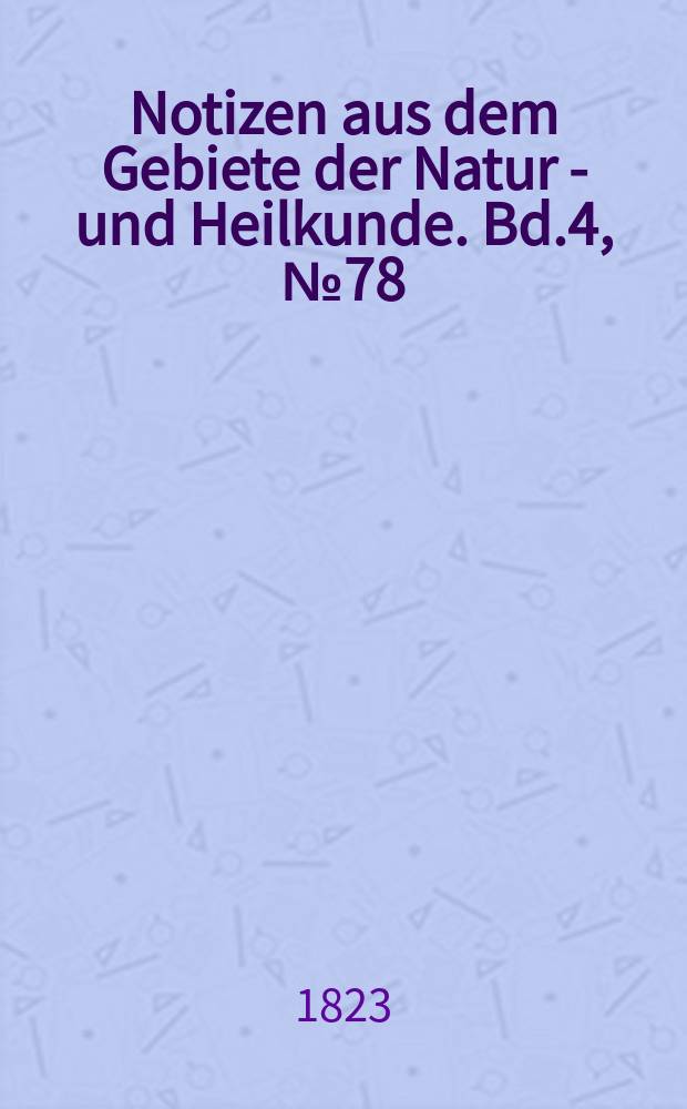 Notizen aus dem Gebiete der Natur - und Heilkunde. Bd.4, №78